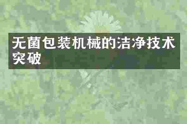 无菌包装机械的洁净技术突破