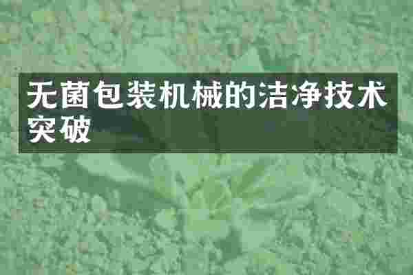 无菌包装机械的洁净技术突破
