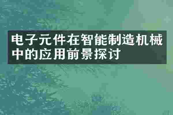 电子元件在智能制造机械中的应用前景探讨