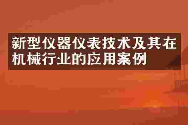 新型仪器仪表技术及其在机械行业的应用案例