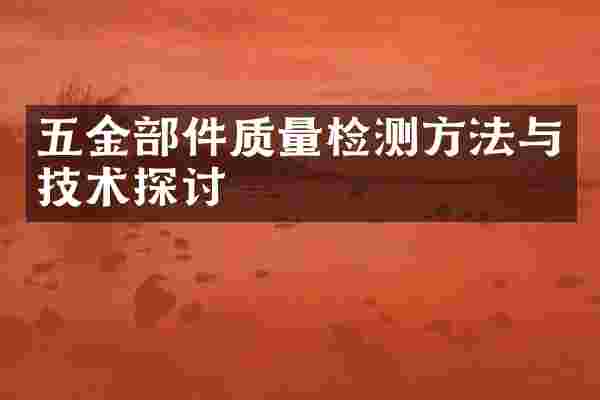 五金部件质量检测方法与技术探讨