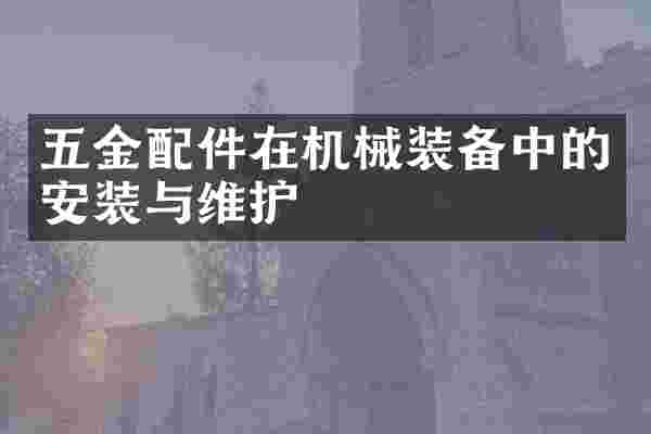 五金配件在机械装备中的安装与维护