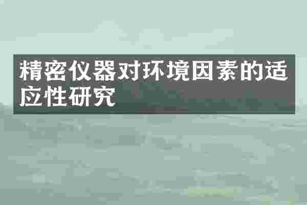 精密仪器对环境因素的适应性研究