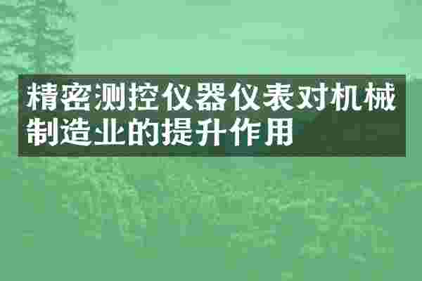精密测控仪器仪表对机械制造业的提升作用
