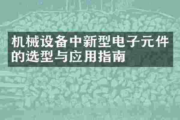 机械设备中新型电子元件的选型与应用指南
