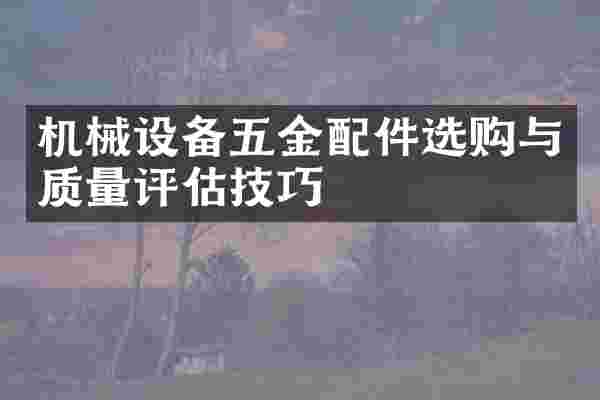 机械设备五金配件选购与质量评估技巧