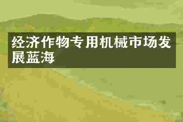 经济作物专用机械市场发展蓝海