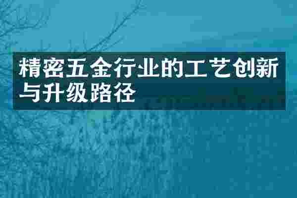 精密五金行业的工艺创新与升级路径