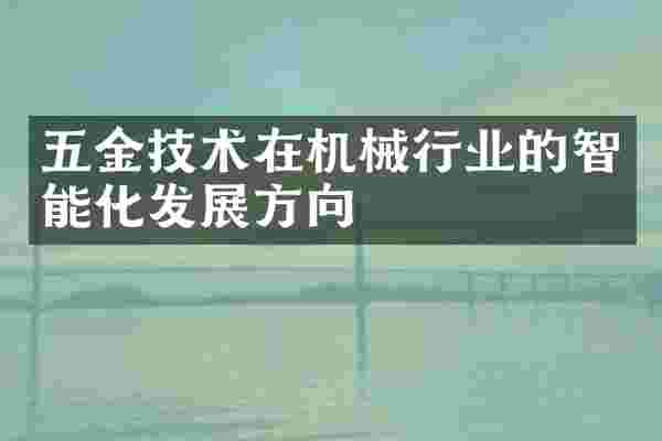 五金技术在机械行业的智能化发展方向