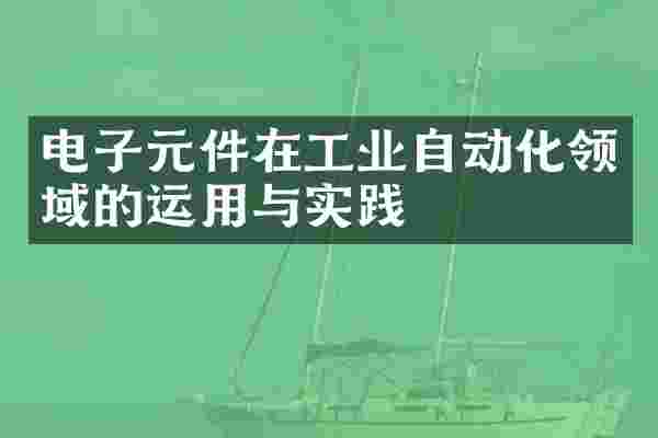 电子元件在工业自动化领域的运用与实践