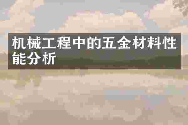 机械工程中的五金材料性能分析