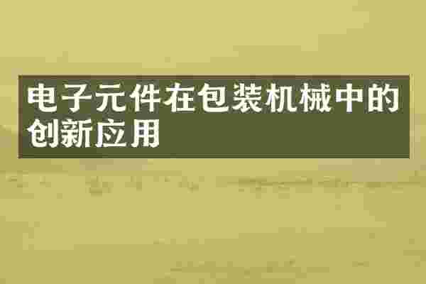电子元件在包装机械中的创新应用