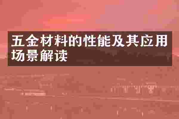 五金材料的性能及其应用场景解读
