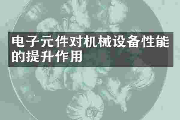 电子元件对机械设备性能的提升作用
