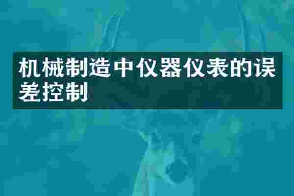 机械制造中仪器仪表的误差控制
